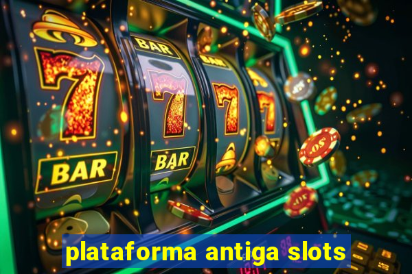 plataforma antiga slots